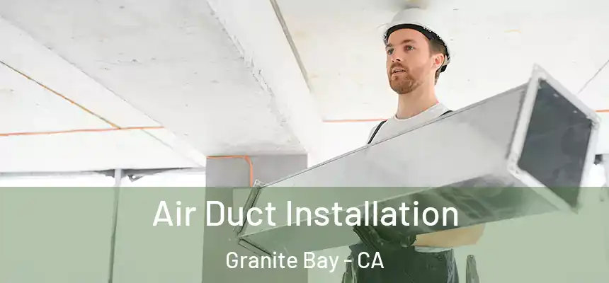  Air Duct Installation Granite Bay - CA