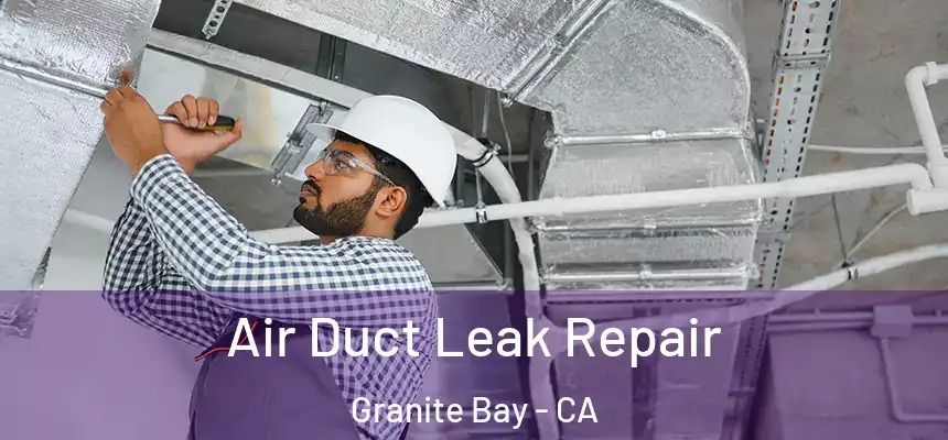 Air Duct Leak Repair Granite Bay - CA