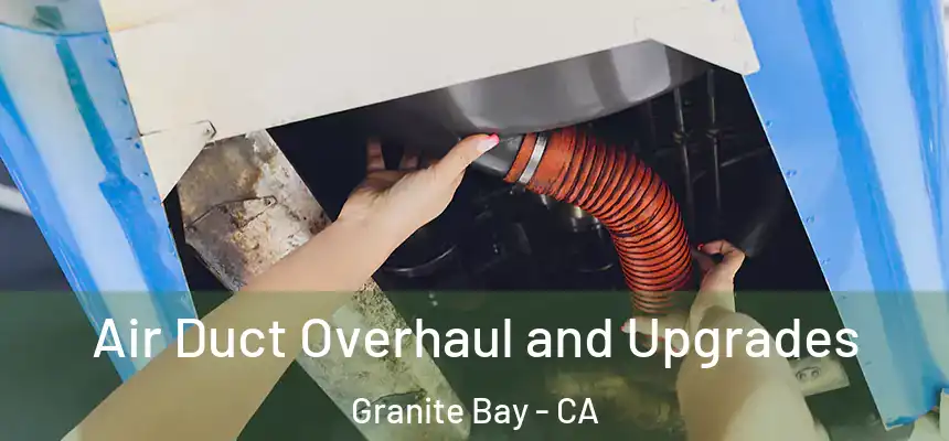 Air Duct Overhaul and Upgrades Granite Bay - CA