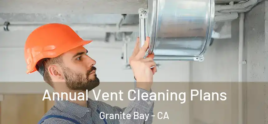Annual Vent Cleaning Plans Granite Bay - CA